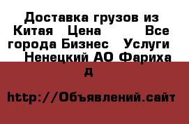 CARGO Доставка грузов из Китая › Цена ­ 100 - Все города Бизнес » Услуги   . Ненецкий АО,Фариха д.